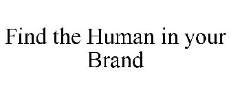 FIND THE HUMAN IN YOUR BRAND