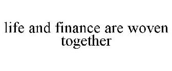 LIFE AND FINANCE ARE WOVEN TOGETHER