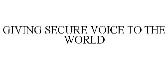 GIVING SECURE VOICE TO THE WORLD