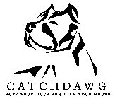 CATCHDAWG HOPE YOUR DOGS RUN LIKE YOUR MOUTH