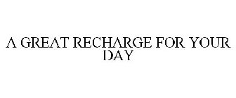 A GREAT RECHARGE FOR YOUR DAY