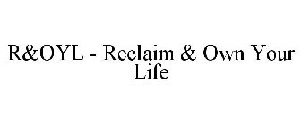 R&OYL - RECLAIM & OWN YOUR LIFE