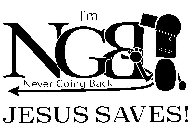 I'M NGB NEVER GOING BACK JESUS SAVES!