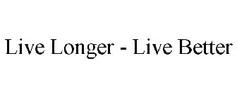 LIVE LONGER - LIVE BETTER
