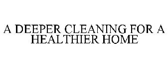 A DEEPER CLEANING FOR A HEALTHIER HOME