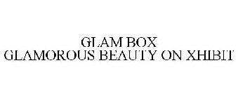 GLAM BOX GLAMOROUS BEAUTY ON XHIBIT