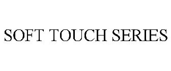 SOFT TOUCH SERIES
