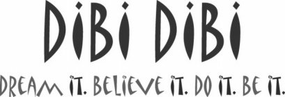 DIBI DIBI DREAM IT. BELIEVE IT. DO IT. BE IT.