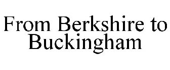 FROM BERKSHIRE TO BUCKINGHAM