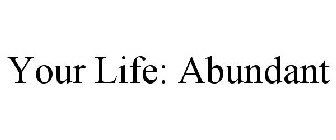 YOUR LIFE: ABUNDANT