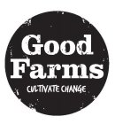 GOOD FARMS CULTIVATE CHANGE