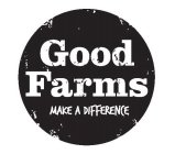 GOOD FARMS MAKE A DIFFERENCE