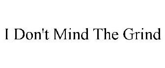 I DON'T MIND THE GRIND