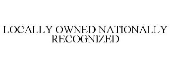 LOCALLY OWNED NATIONALLY RECOGNIZED