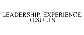 LEADERSHIP. EXPERIENCE. RESULTS.