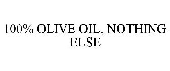 100% OLIVE OIL, NOTHING ELSE