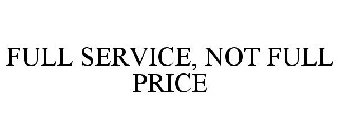 FULL SERVICE, NOT FULL PRICE