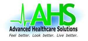 AHS ADVANCED HEALTHCARE SOLUTIONS FEEL BETTER. LOOK BETTER. LIVE BETTER.
