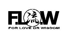 F.L.O.W. FOR LOVE OR WISDOM
