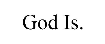 GOD IS.