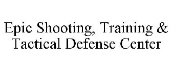 EPIC SHOOTING, TRAINING & TACTICAL DEFENSE CENTER