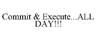 COMMIT & EXECUTE...ALL DAY!!!