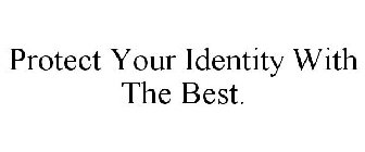 PROTECT YOUR IDENTITY WITH THE BEST.
