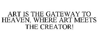 ART IS THE GATEWAY TO HEAVEN, WHERE ART MEETS THE CREATOR!