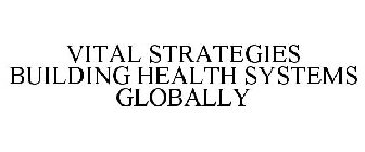 VITAL STRATEGIES BUILDING HEALTH SYSTEMS GLOBALLY