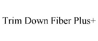 TRIM DOWN FIBER PLUS+