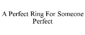 A PERFECT RING FOR SOMEONE PERFECT