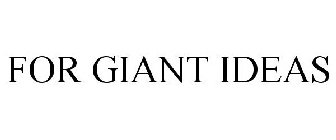 FOR GIANT IDEAS