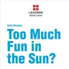 LEADERS INSOLUTION DAILY WONDERS TOO MUCH FUN IN THE SUN?