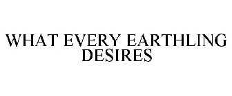 WHAT EVERY EARTHLING DESIRES