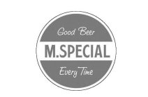 GOOD BEER M.SPECIAL EVERY TIME