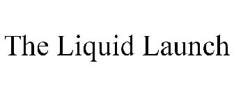 THE LIQUID LAUNCH