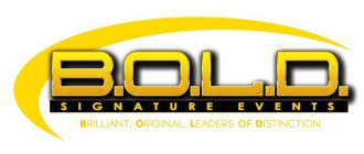 B.O.L.D. SIGNATURE EVENTS BRILLIANT, ORIGINAL, LEADERS OF DISTINCTION