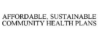 AFFORDABLE, SUSTAINABLE COMMUNITY HEALTH PLANS