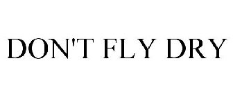 DON'T FLY DRY