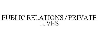 PUBLIC RELATIONS / PRIVATE LIVES