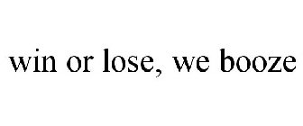 WIN OR LOSE, WE BOOZE