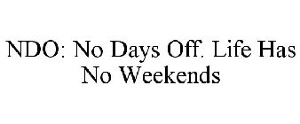 NDO: NO DAYS OFF. LIFE HAS NO WEEKENDS