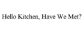 HELLO KITCHEN, HAVE WE MET?