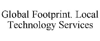 GLOBAL FOOTPRINT. LOCAL TECHNOLOGY SERVICES