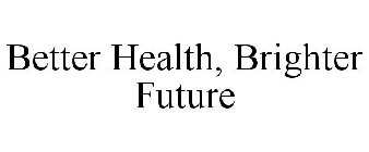 BETTER HEALTH, BRIGHTER FUTURE