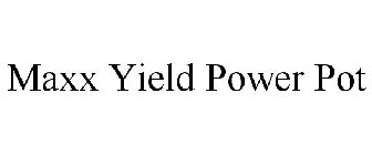 MAXX YIELD POWER POT