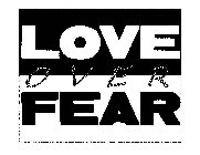 LOVE OVER FEAR