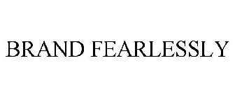 BRAND FEARLESSLY