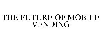 THE FUTURE OF MOBILE VENDING