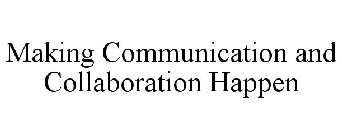 MAKING COMMUNICATION AND COLLABORATION HAPPEN